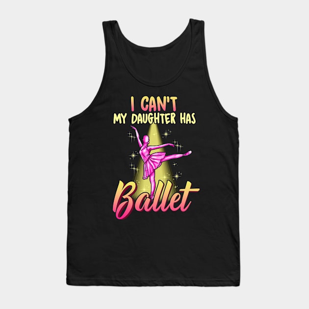 I Cant My Daughter Has Ballet Ballerina Dancer Dad Mom Tank Top by E